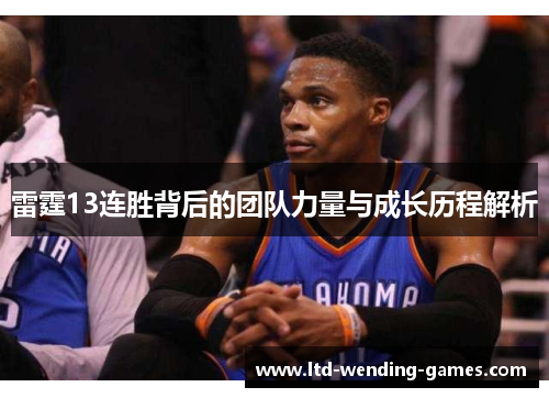 雷霆13连胜背后的团队力量与成长历程解析