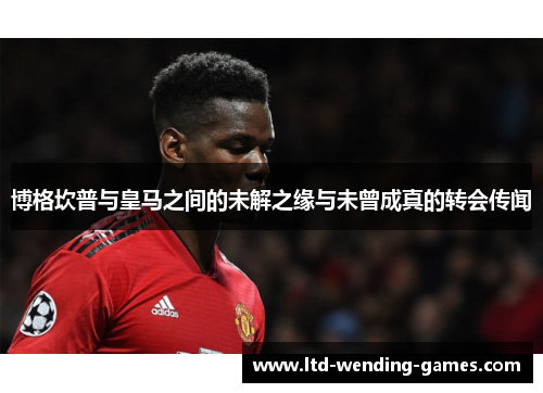 博格坎普与皇马之间的未解之缘与未曾成真的转会传闻