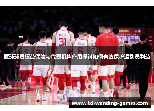 篮球球员权益保障与代表机构作用探讨如何有效保护运动员利益 篮球球员权益保障与代表机构作用探讨如何有效保护运动员利益