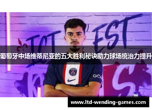 葡萄牙中场维蒂尼亚的五大胜利秘诀助力球场统治力提升 葡萄牙中场维蒂尼亚的五大胜利秘诀助力球场统治力提升