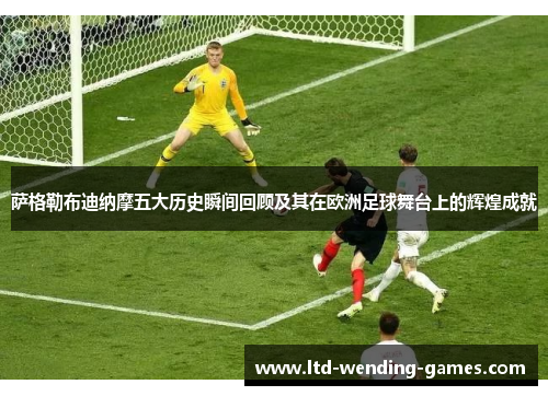 萨格勒布迪纳摩五大历史瞬间回顾及其在欧洲足球舞台上的辉煌成就 萨格勒布迪纳摩五大历史瞬间回顾及其在欧洲足球舞台上的辉煌成就