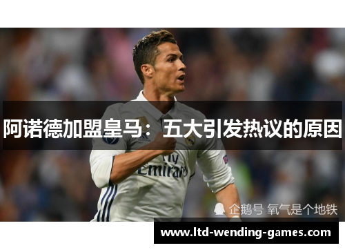 阿诺德加盟皇马:五大引发热议的原因 阿诺德加盟皇马:五大引发热议的原因