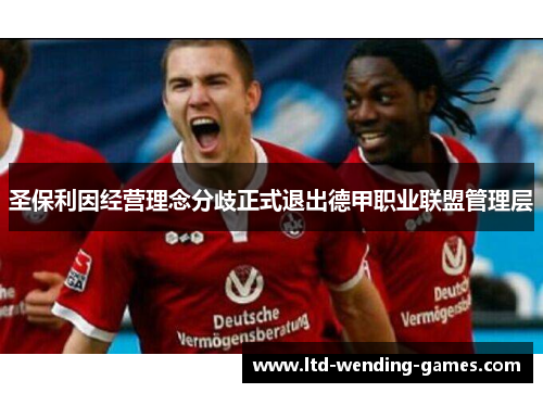 圣保利因经营理念分歧正式退出德甲职业联盟管理层